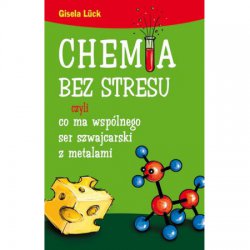 Chemia bez stresu czyli co wspólnego ma ser szwajcarski z metalami. Gisela Luck